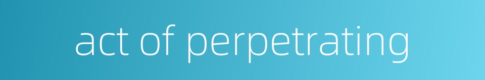 act of perpetrating的同义词