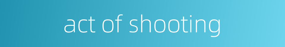 act of shooting的同义词