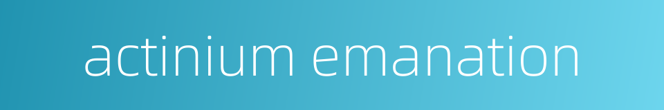 actinium emanation的同义词