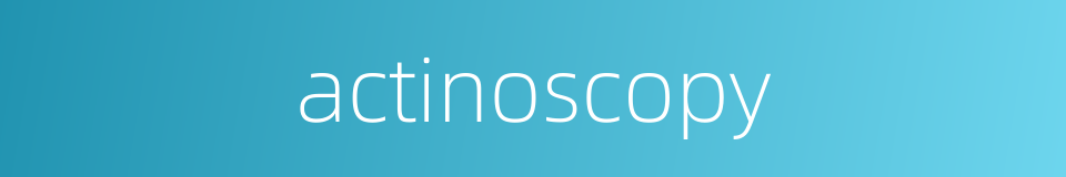 actinoscopy的同义词
