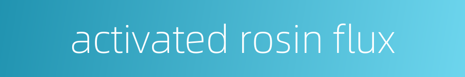 activated rosin flux的同义词