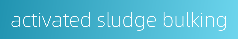 activated sludge bulking的同义词