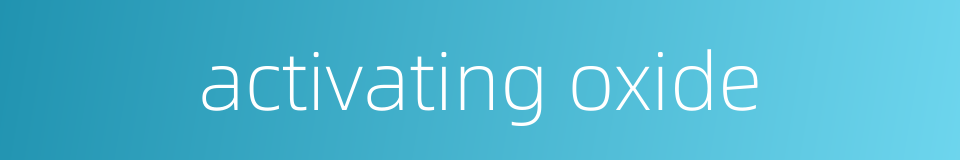 activating oxide的同义词