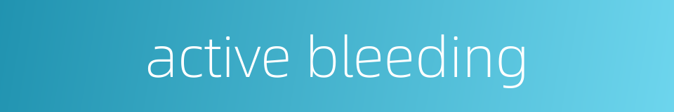 active bleeding的同义词