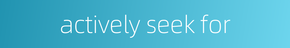 actively seek for的同义词