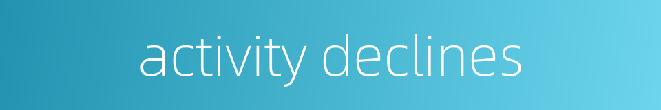 activity declines的同义词