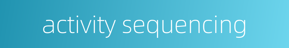 activity sequencing的同义词