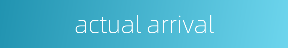 actual arrival的同义词