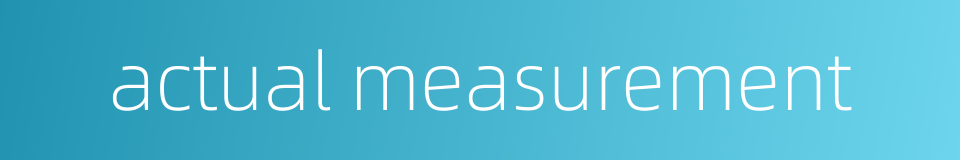 actual measurement的同义词