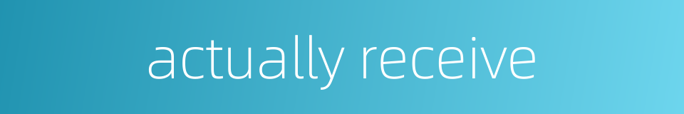 actually receive的同义词