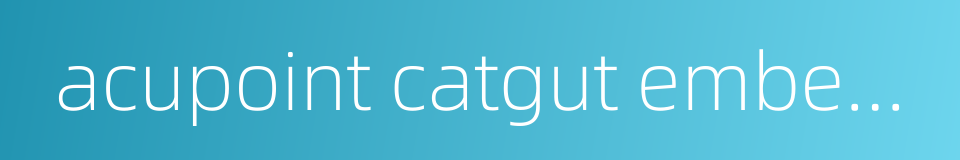 acupoint catgut embedding的同义词