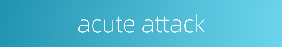 acute attack的同义词