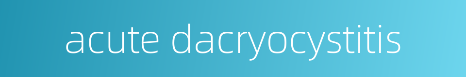 acute dacryocystitis的同义词