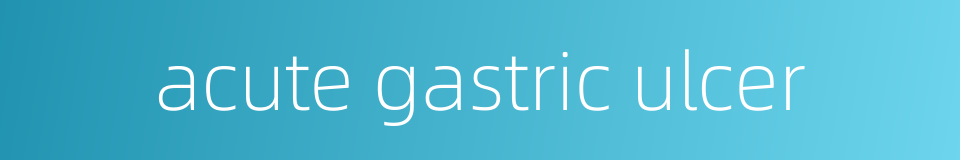 acute gastric ulcer的同义词
