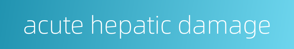 acute hepatic damage的同义词