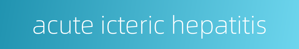 acute icteric hepatitis的同义词