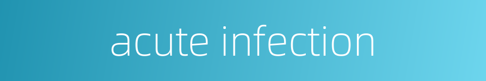 acute infection的同义词
