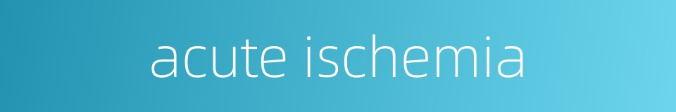 acute ischemia的同义词