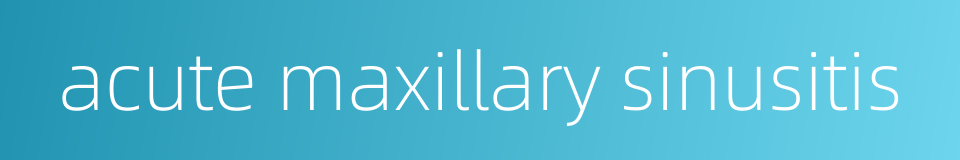 acute maxillary sinusitis的同义词