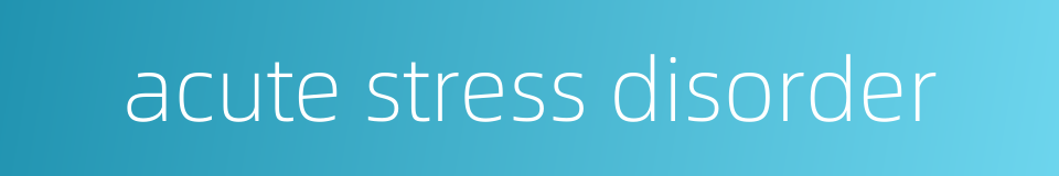 acute stress disorder的同义词