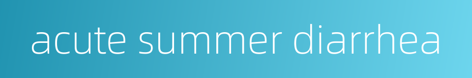 acute summer diarrhea的同义词