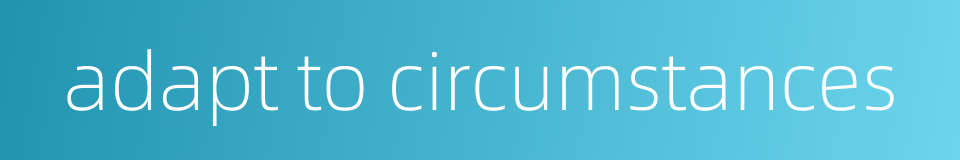 adapt to circumstances的同义词