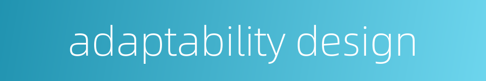 adaptability design的同义词