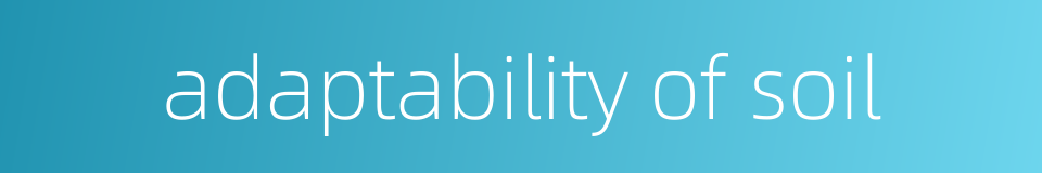 adaptability of soil的同义词