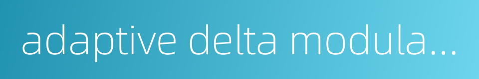 adaptive delta modulation的同义词
