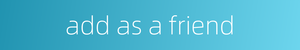 add as a friend的同义词