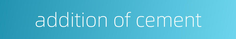 addition of cement的同义词