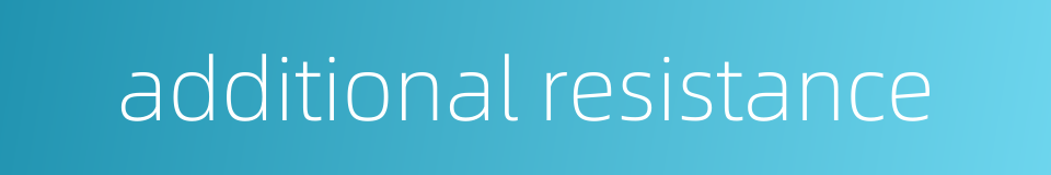 additional resistance的同义词