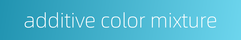 additive color mixture的同义词