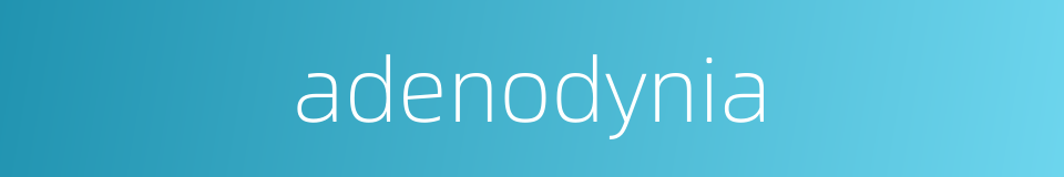 adenodynia的同义词