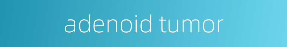 adenoid tumor的同义词
