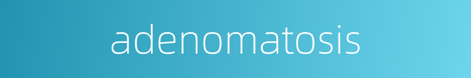 adenomatosis的同义词