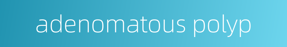 adenomatous polyp的同义词