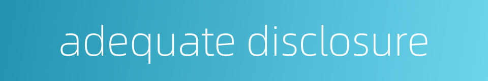adequate disclosure的同义词