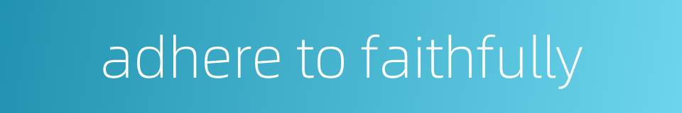 adhere to faithfully的同义词