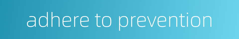 adhere to prevention的同义词