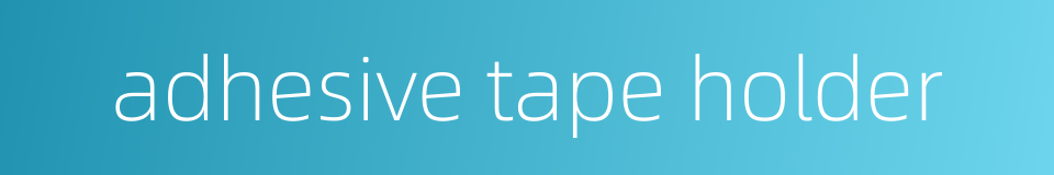 adhesive tape holder的同义词