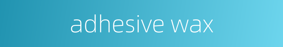 adhesive wax的同义词