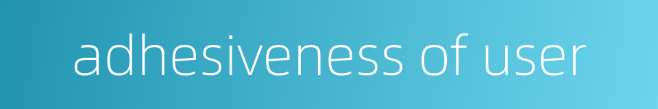 adhesiveness of user的同义词