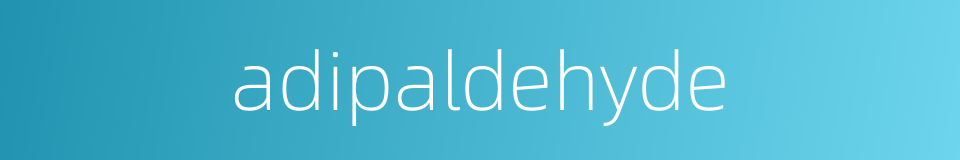 adipaldehyde的同义词