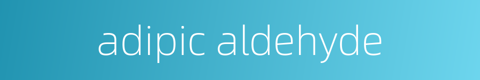 adipic aldehyde的同义词