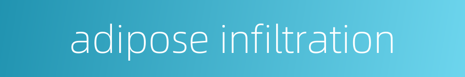 adipose infiltration的同义词