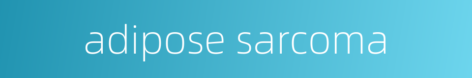 adipose sarcoma的同义词