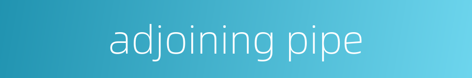 adjoining pipe的同义词