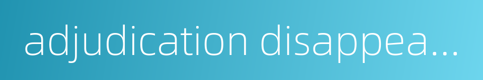 adjudication disappearance的同义词