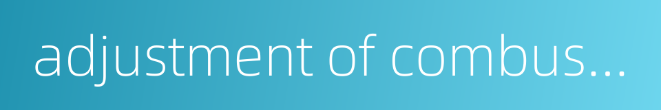 adjustment of combustion system的同义词